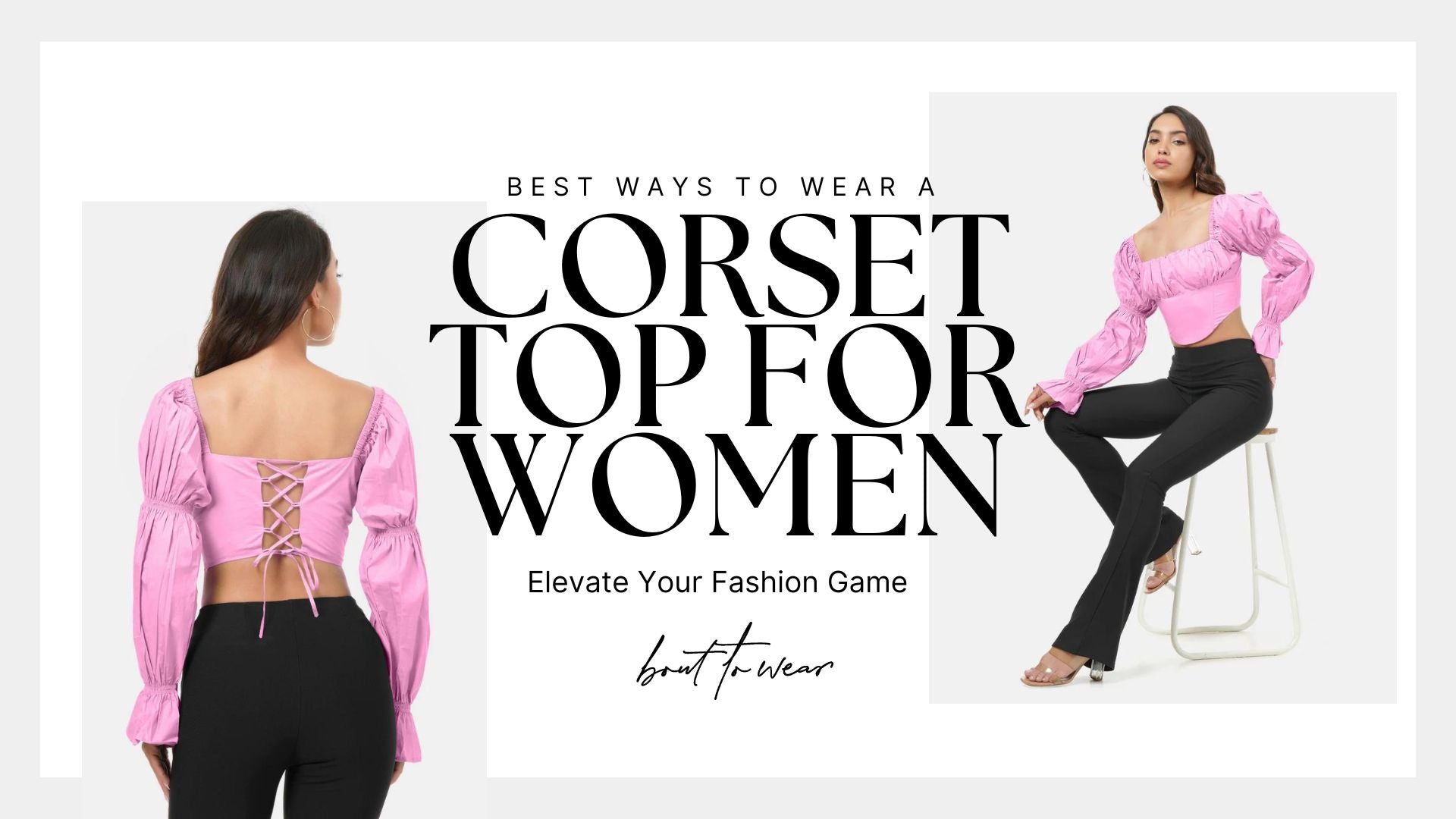 The Best Ways to Wear a Corset Top For Women: Elevate Your Fashion Game
